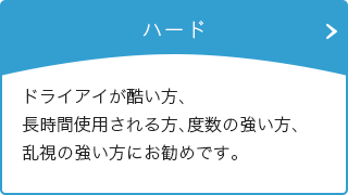 ハード ドライアイが酷い方、長時間使用される方にお勧めです。